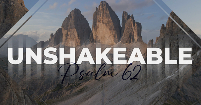 Unshakeable | Psalm 62