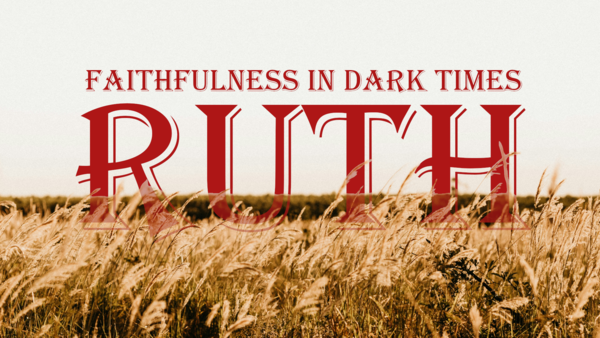Ruth: Faithfulness in Dark Times