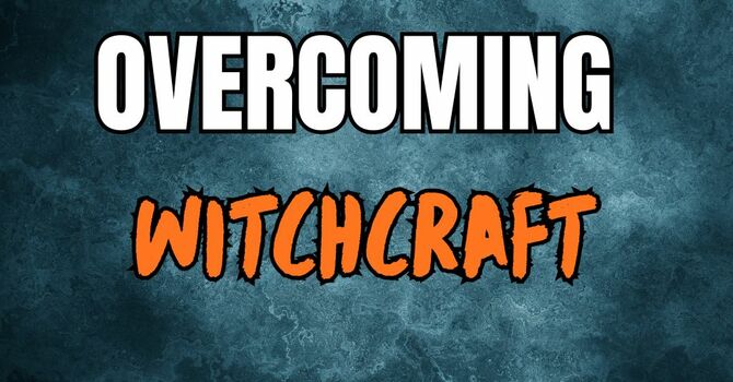 Overcoming Witchcraft