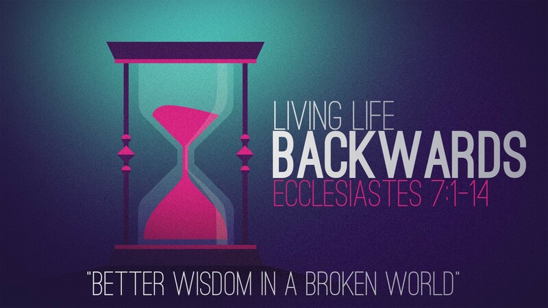 "Living Life Backwards | Better Wisdom in a Broken World"