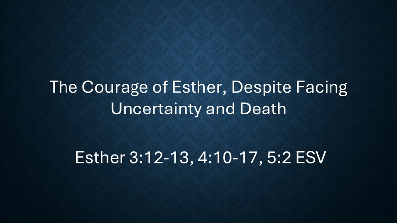 The Courage of Esther, Despite Facing Uncertainty and Death