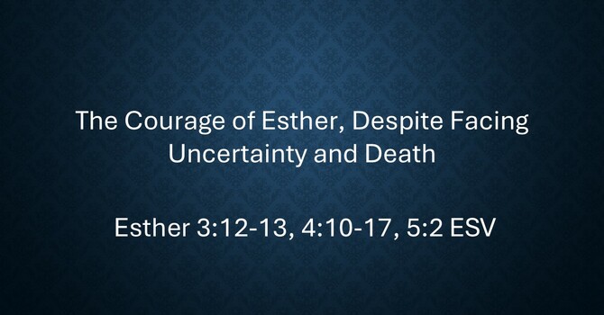 The Courage of Esther, Despite Facing Uncertainty and Death