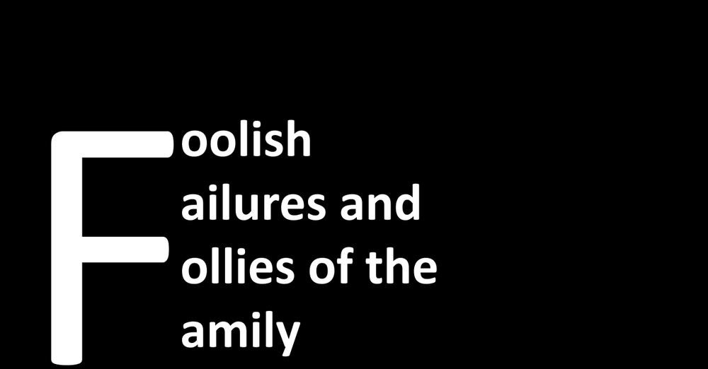 Foolish Failures and Follies of the Family