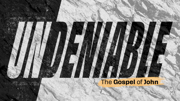 Undeniable: The Gospel of John