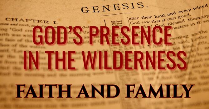 Faith and Family:   God's Presence in the Wilderness