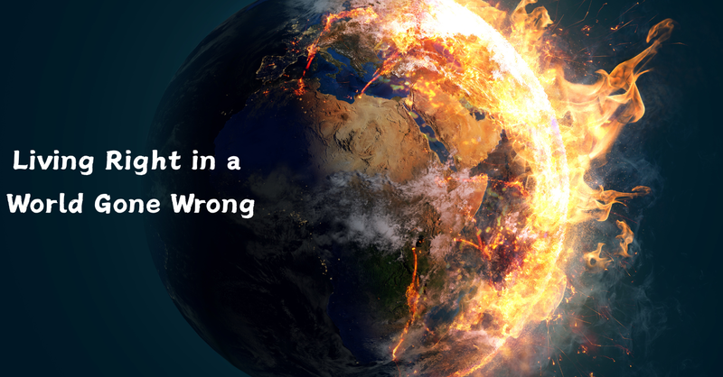 Living Right in a World Gone Wrong