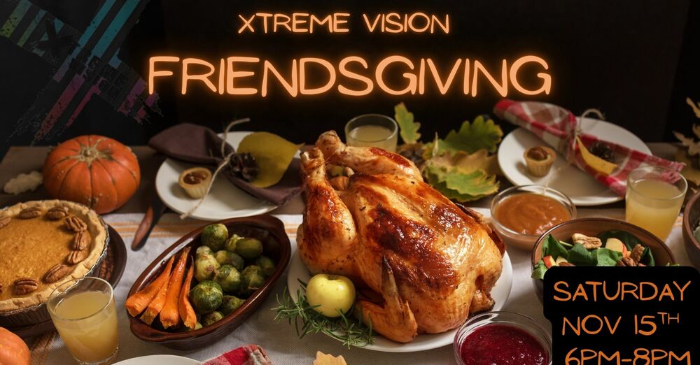 Xtreme Vision Friendsgiving