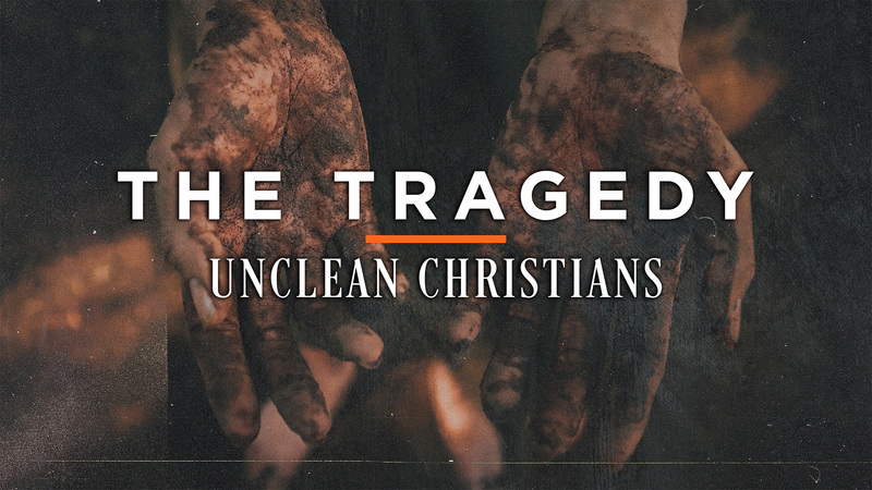 The Tragedy — Unclean Christians