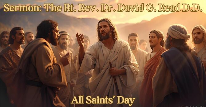 Sermon: The Rt. Rev. Dr. David G. Read D.D. (All Saints' Day)