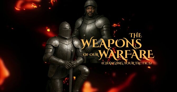 The Weapons Of Our Warfare (Changing Your Tactics)