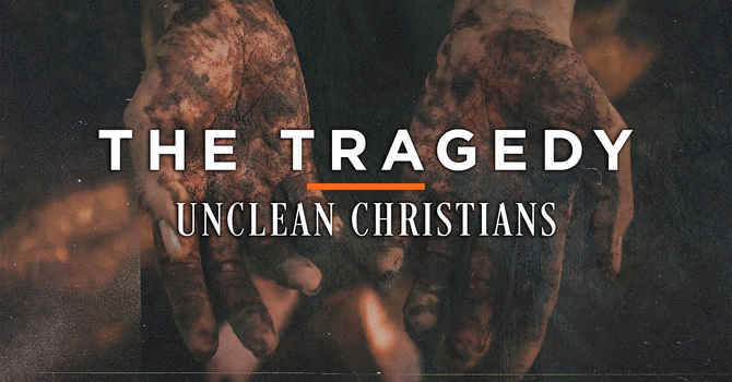 The Tragedy — Unclean Christians