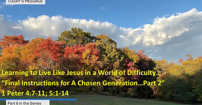 Learning to Live Like Jesus in a World of Difficulty… “Final Instructions for A Chosen Generation…Part 2”  