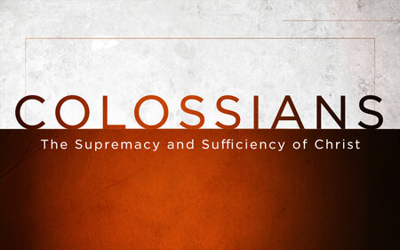 Colossians: The Supremacy and Sufficiency of Christ