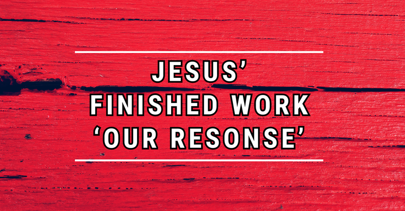 Jesus' Finished Work: Our Response