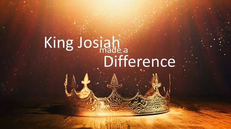 King Josiah made a difference 