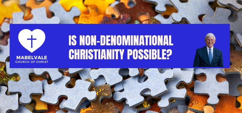 IS NON-DENOMINATIONAL CHRISTIANITY POSSIBLE?