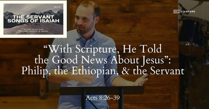 “With Scripture, He Told the Good News About Jesus”: Philip, the Ethiopian, & the Servant