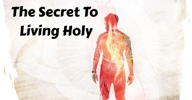 The Secret to Living Holy