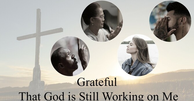 11-2-25 “Grateful That God is Still Working on Me.”