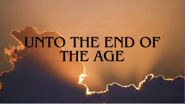 Unto The End of The Age