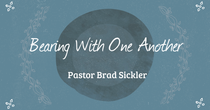 Bearing With One Another  Pastor Brad Sickler