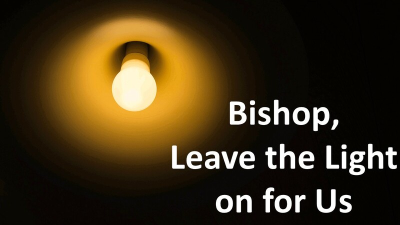 BISHOP, LEAVE THE LIGHT ON FOR US!