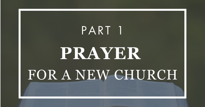 Prayer for a New Church - Part 1