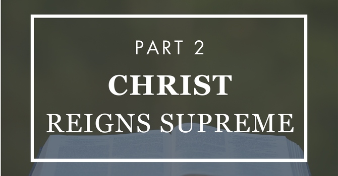 Christ Reigns Supreme - Part 2