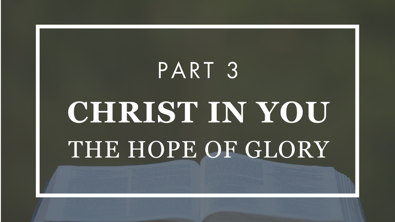 Christ In You The Hope of Glory - Part 3
