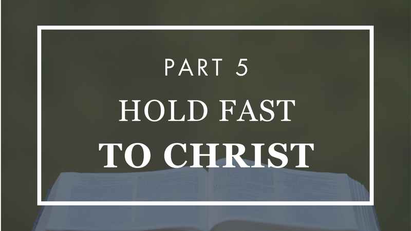 Hold Fast to Christ - Part 5
