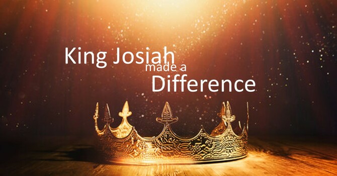 King Josiah made a difference 