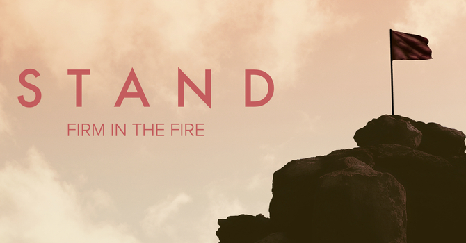 Stand Firm in the Fire