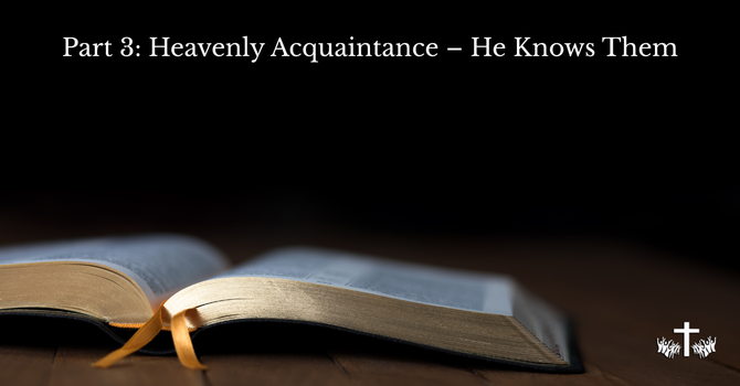 Part 3: Heavenly Acquaintance – He Knows Them image