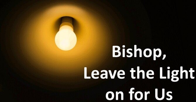 BISHOP, LEAVE THE LIGHT ON FOR US!