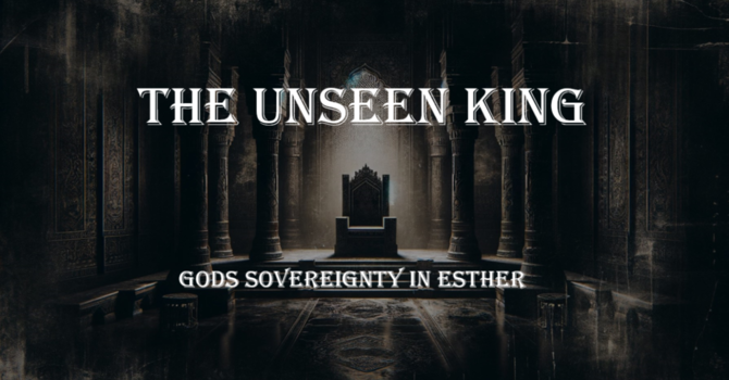 The Unseen King (A Study In Esther)