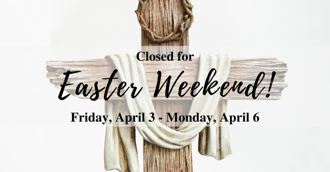 Closed for Easter Weekend
