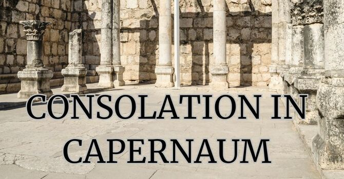 Consolation in Capernaum