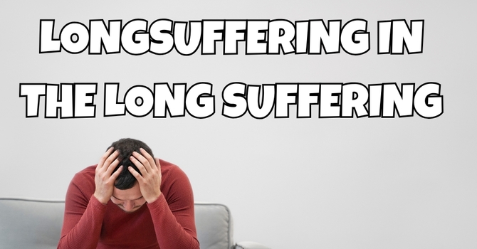 Longsuffering In the Long Suffering