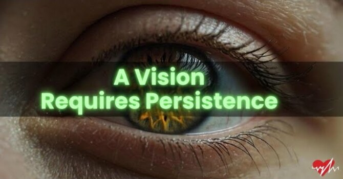 A Vision Requires Persistence