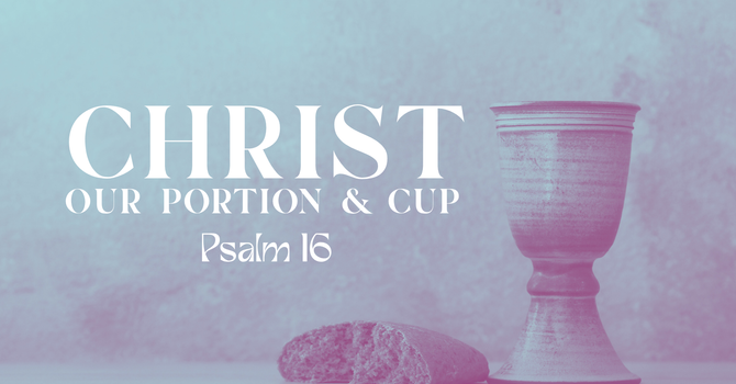 Christ Our Portion & Cup