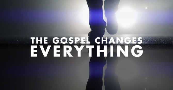 THE GOSPEL CHANGES EVERYTHING 5 OF 9