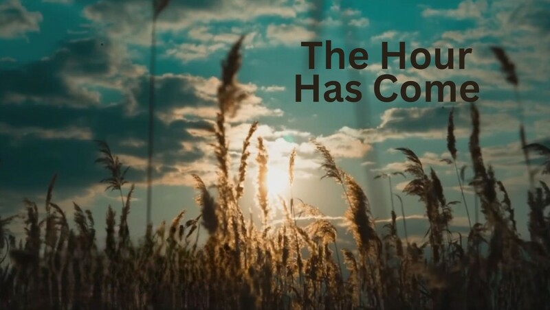 The Hour has Come