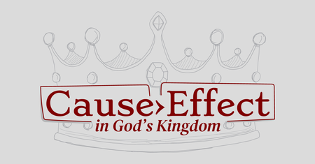 Cause & Effect in God's Kingdom