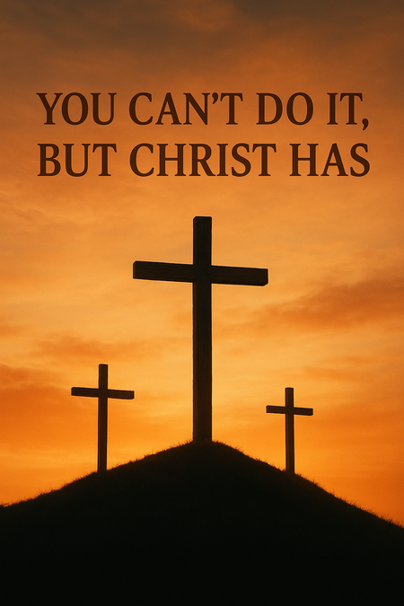 You Can’t Do It, But Christ Has 