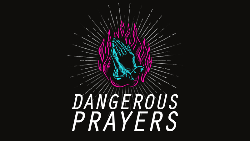 Dangerous Prayers Week 5