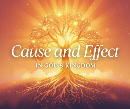 Cause and Effect in God's Kingdom