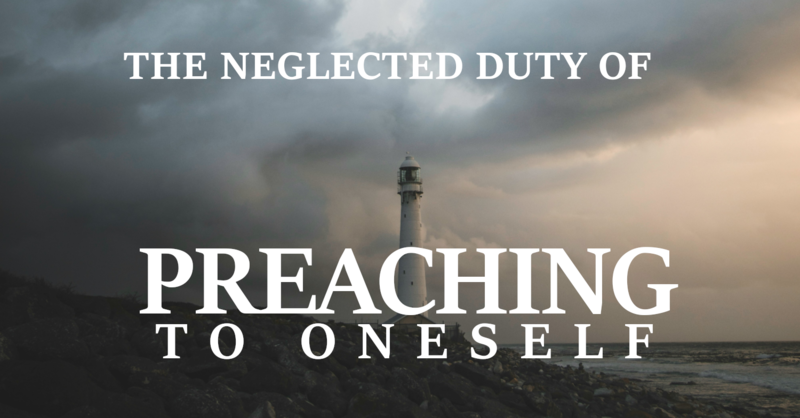 The Neglected Duty of Preaching to Oneself