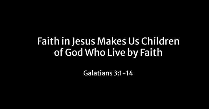Faith in Jesus Makes Us Children of God Who Live by Faith