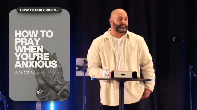 HOW TO PRAY WHEN YOU'RE ANXIOUS