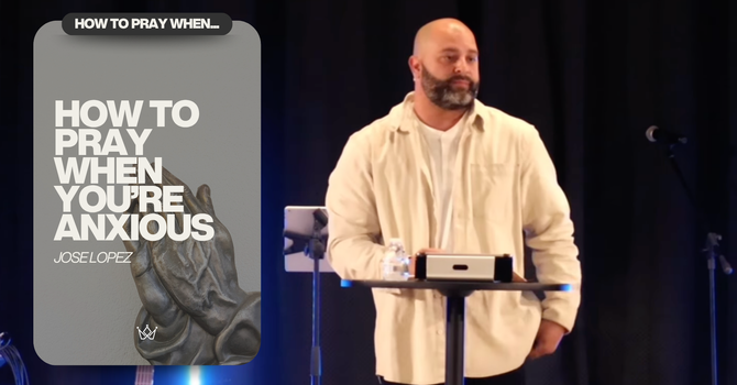 HOW TO PRAY WHEN YOU'RE ANXIOUS